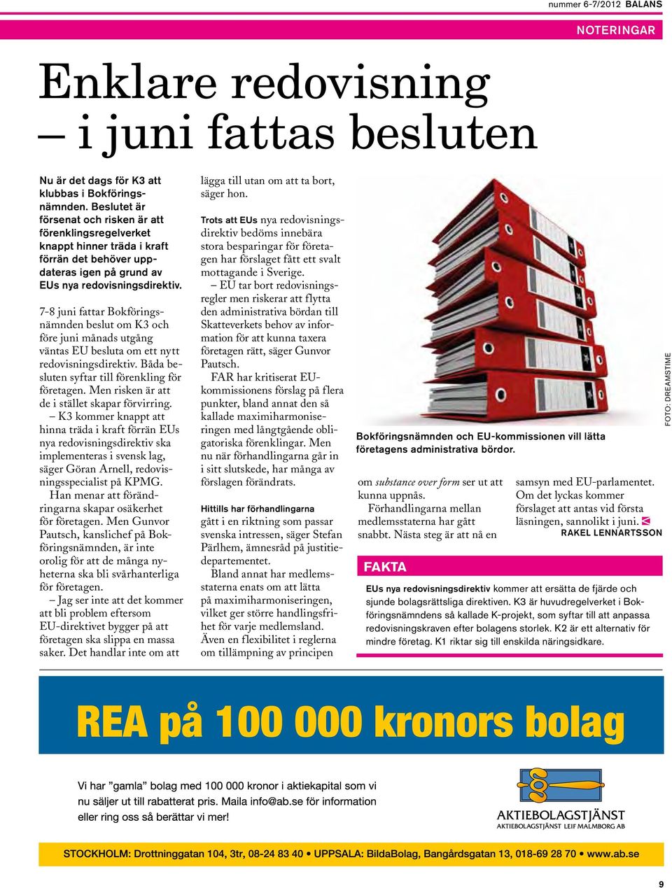 7-8 juni fattar Bokföringsnämnden beslut om K3 och före juni månads utgång väntas EU besluta om ett nytt redovisningsdirektiv. Båda besluten syftar till förenkling för företagen.