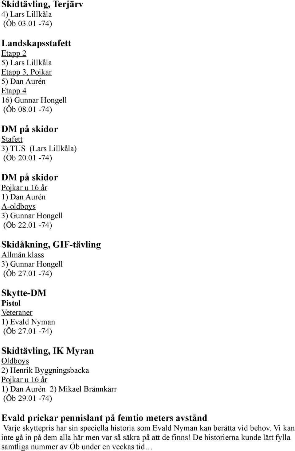 01-74) Skidåkning, GIF-tävling Allmän klass 3) Gunnar Hongell (Öb 27.01-74) Skytte-DM Pistol Veteraner 1) Evald Nyman (Öb 27.