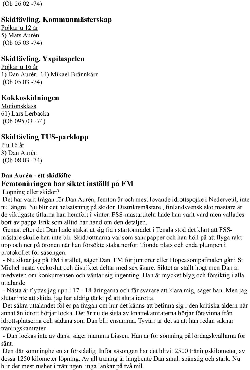 03-74) Dan Aurén - ett skidlöfte Femtonåringen har siktet inställt på FM Löpning eller skidor? Det har varit frågan för Dan Aurén, femton år och mest lovande idrottspojke i Nedervetil, inte nu längre.