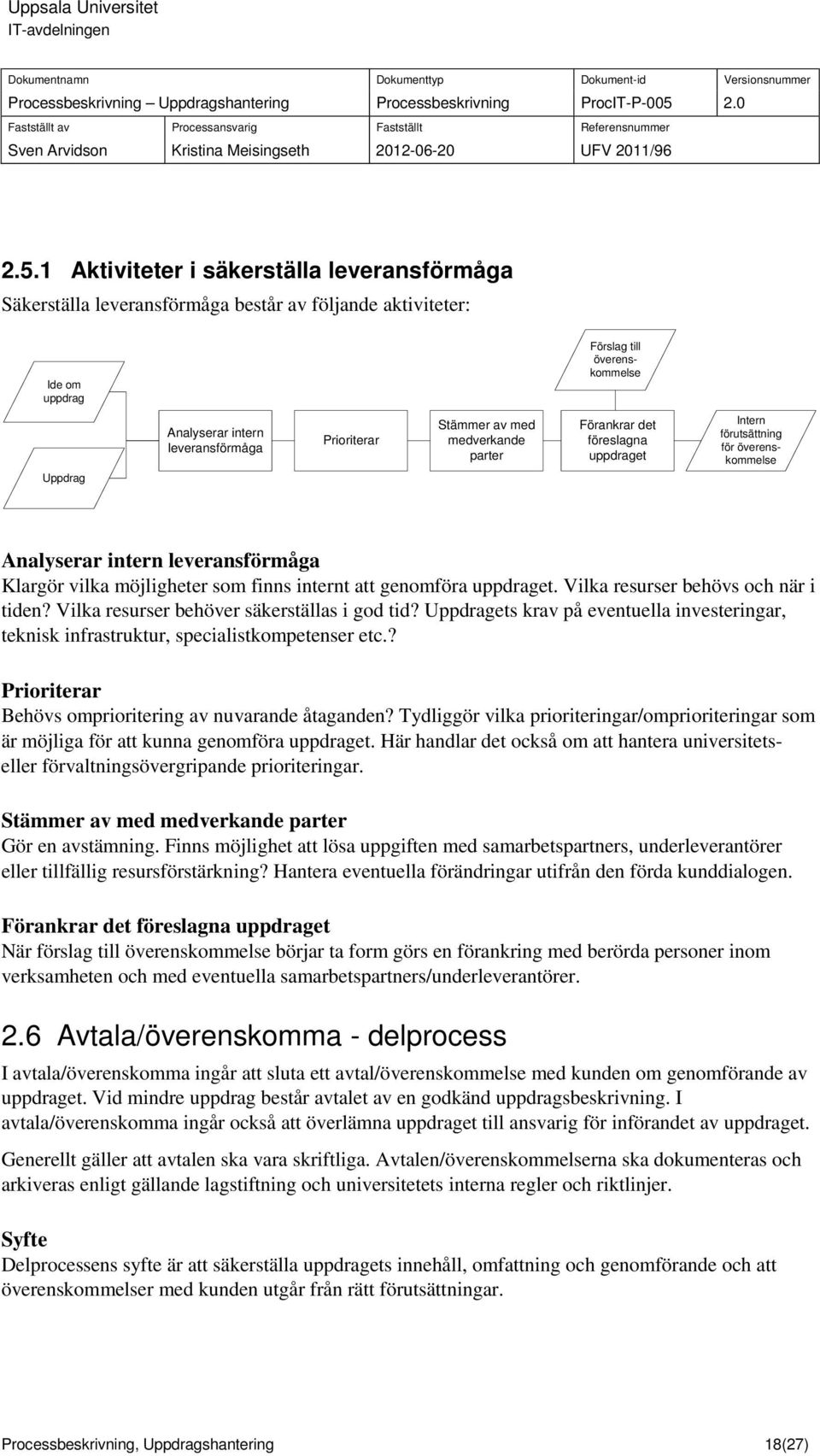 Vilka resurser behövs och när i tiden? Vilka resurser behöver säkerställas i god tid? Uppdragets krav på eventuella investeringar, teknisk infrastruktur, specialistkompetenser etc.