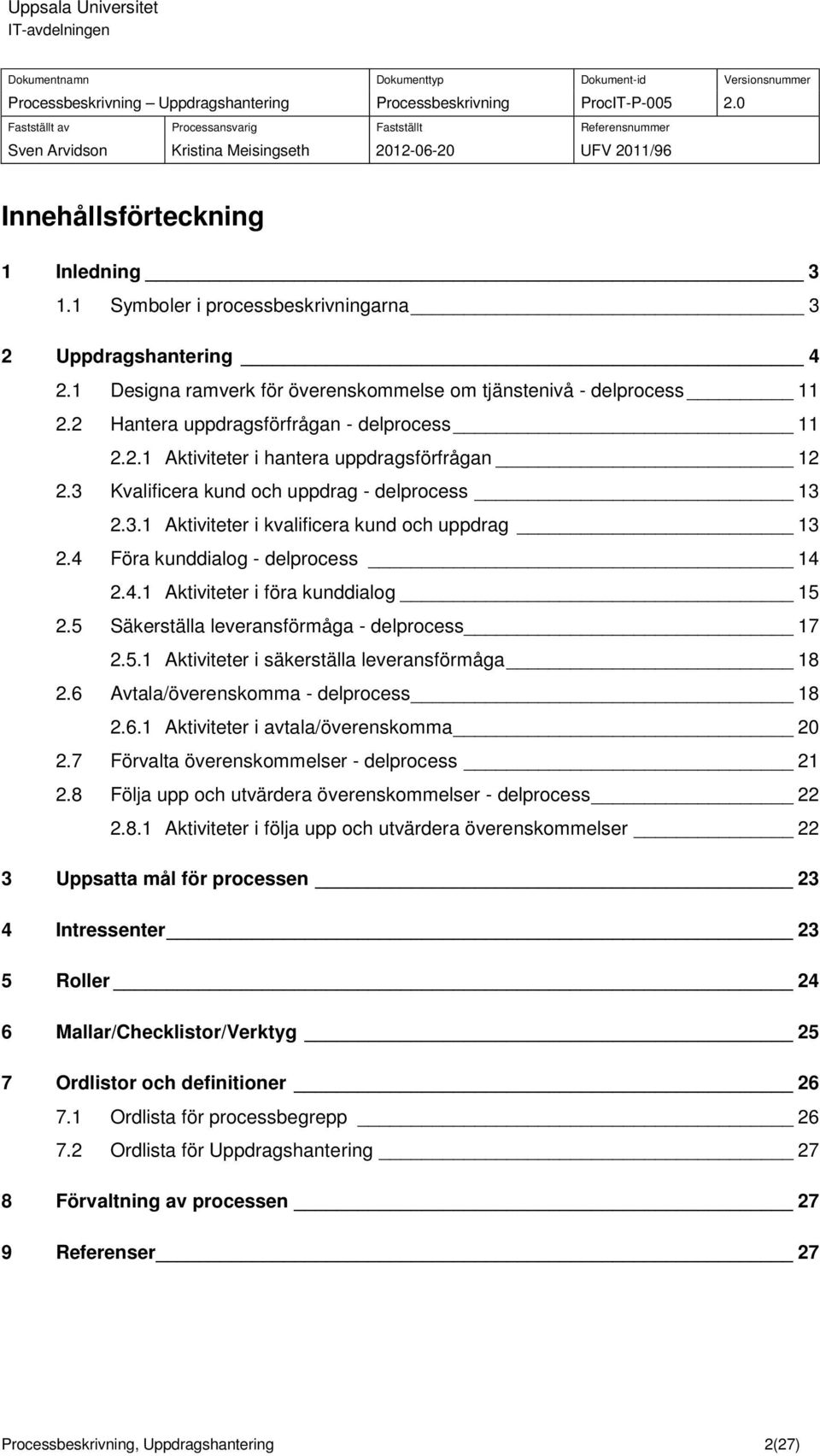 5 Säkerställa leveransförmåga - delprocess 17 2.5.1 Aktiviteter i säkerställa leveransförmåga 18 2.6 Avtala/överenskomma - delprocess 18 2.6.1 Aktiviteter i avtala/överenskomma 20 2.