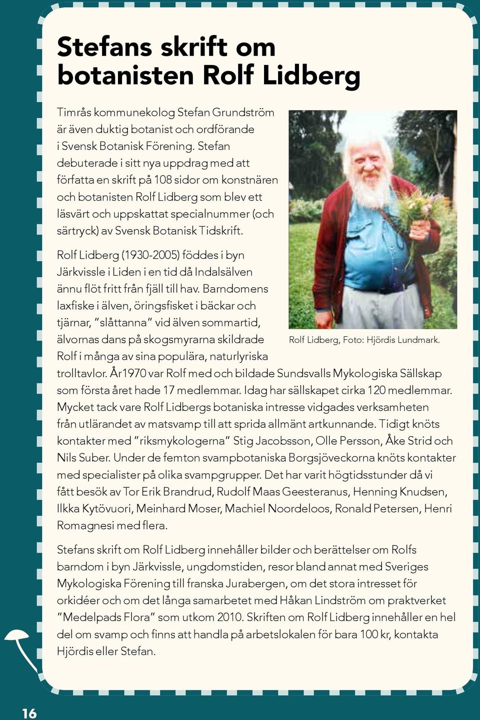 Botanisk Tidskrift. Rolf Lidberg (1930-2005) föddes i byn Järkvissle i Liden i en tid då Indals älven ännu flöt fritt från fjäll till hav.