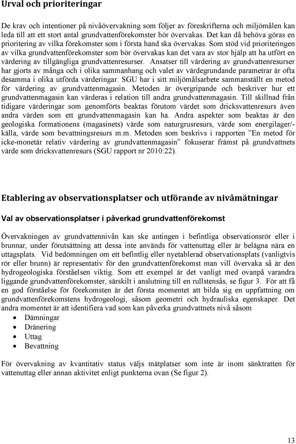 Som stöd vid prioriteringen av vilka grundvattenförekomster som bör övervakas kan det vara av stor hjälp att ha utfört en värdering av tillgängliga grundvattenresurser.