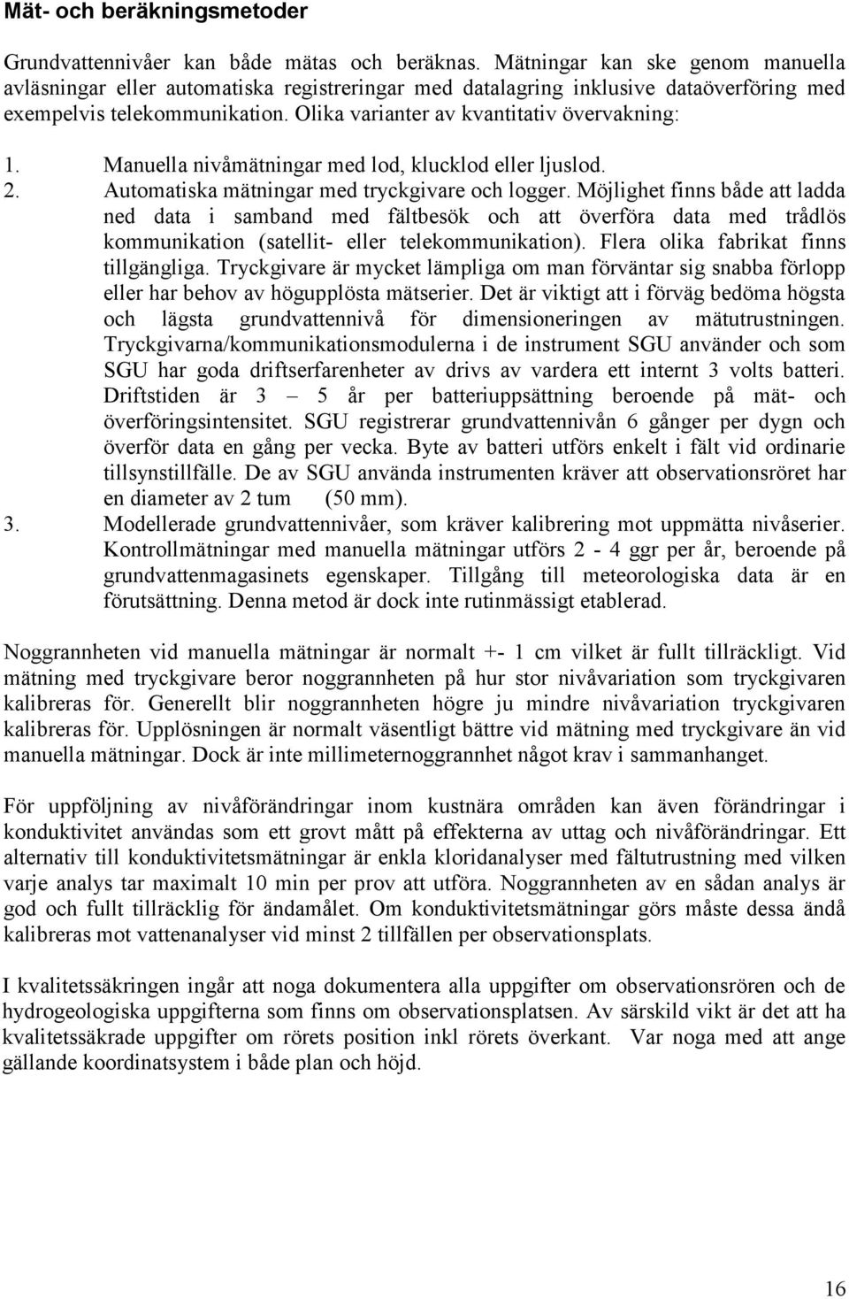 Manuella nivåmätningar med lod, klucklod eller ljuslod. 2. Automatiska mätningar med tryckgivare och logger.