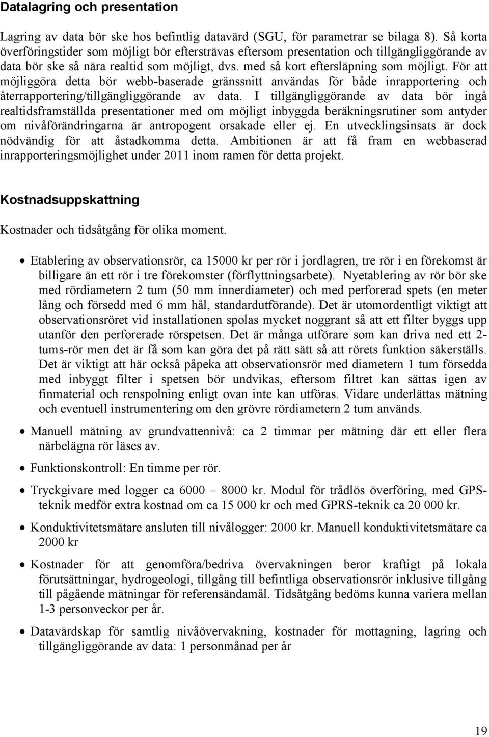 För att möjliggöra detta bör webb-baserade gränssnitt användas för både inrapportering och återrapportering/tillgängliggörande av data.