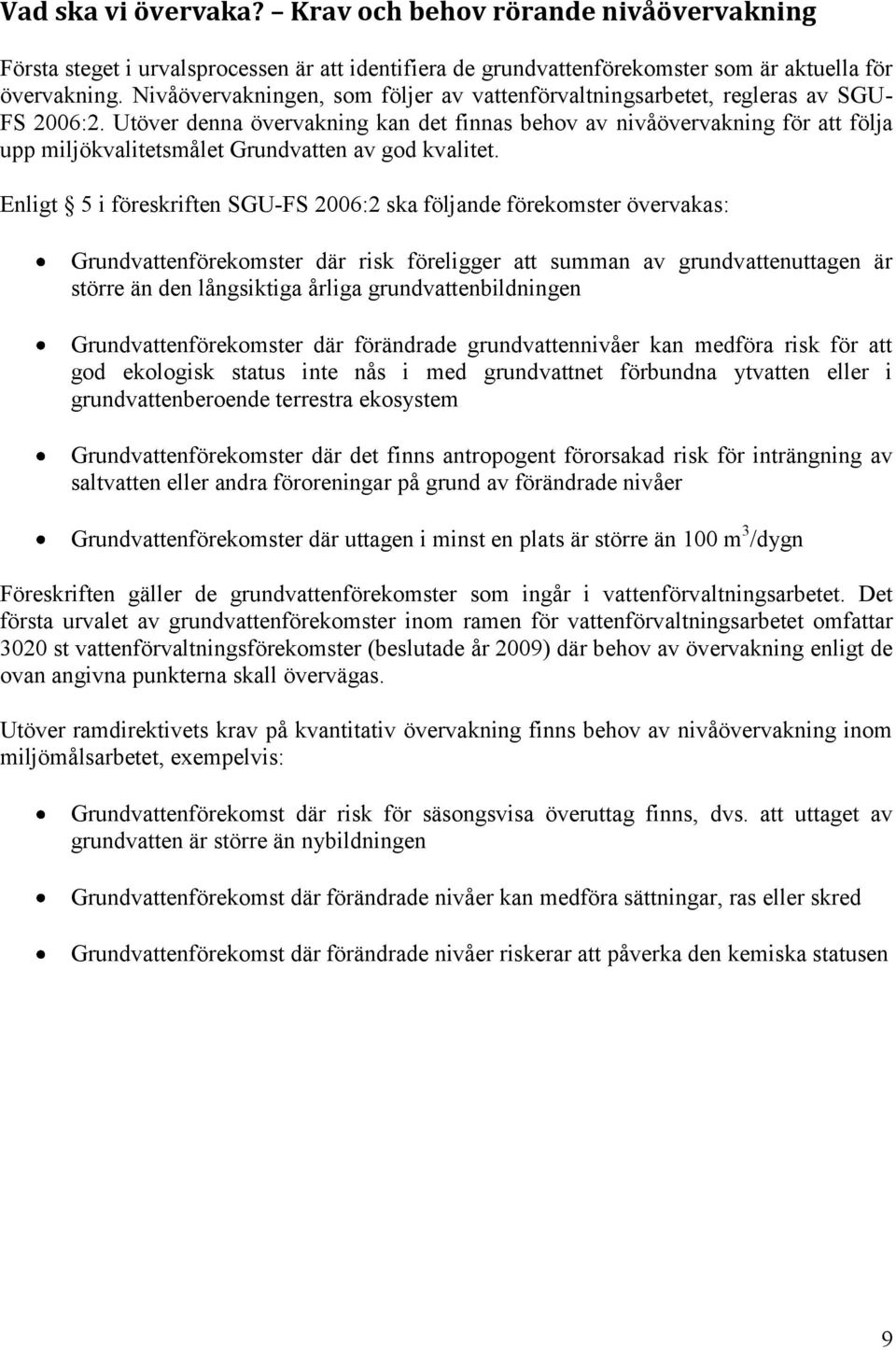 Utöver denna övervakning kan det finnas behov av nivåövervakning för att följa upp miljökvalitetsmålet Grundvatten av god kvalitet.