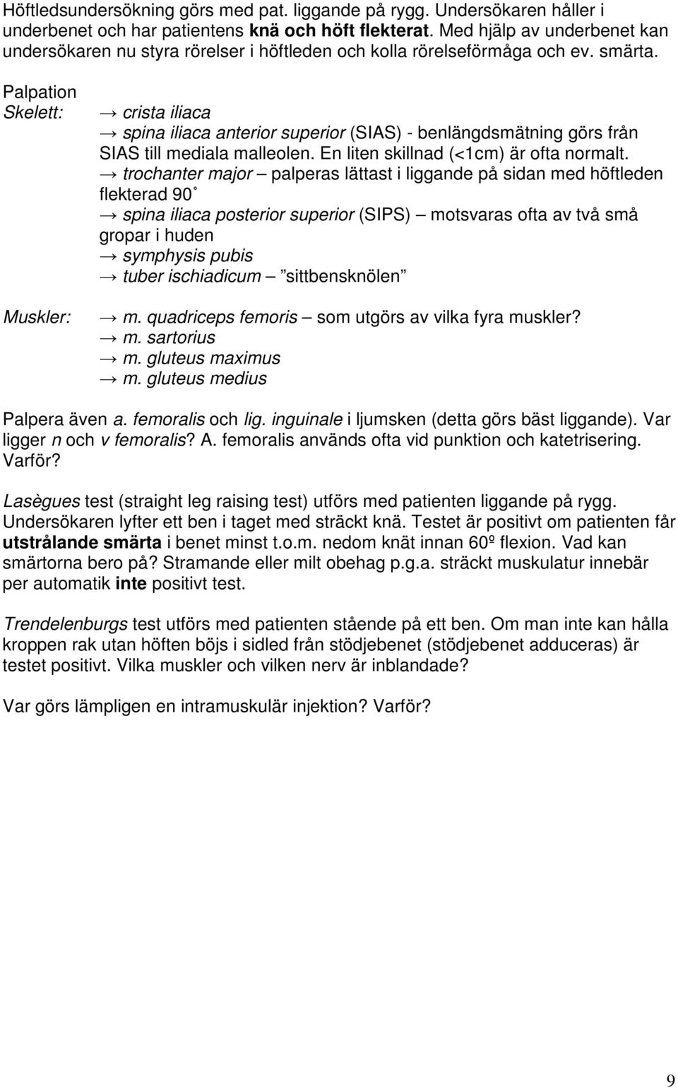 Palpation Skelett: Muskler: crista iliaca spina iliaca anterior superior (SIAS) - benlängdsmätning görs från SIAS till mediala malleolen. En liten skillnad (<1cm) är ofta normalt.