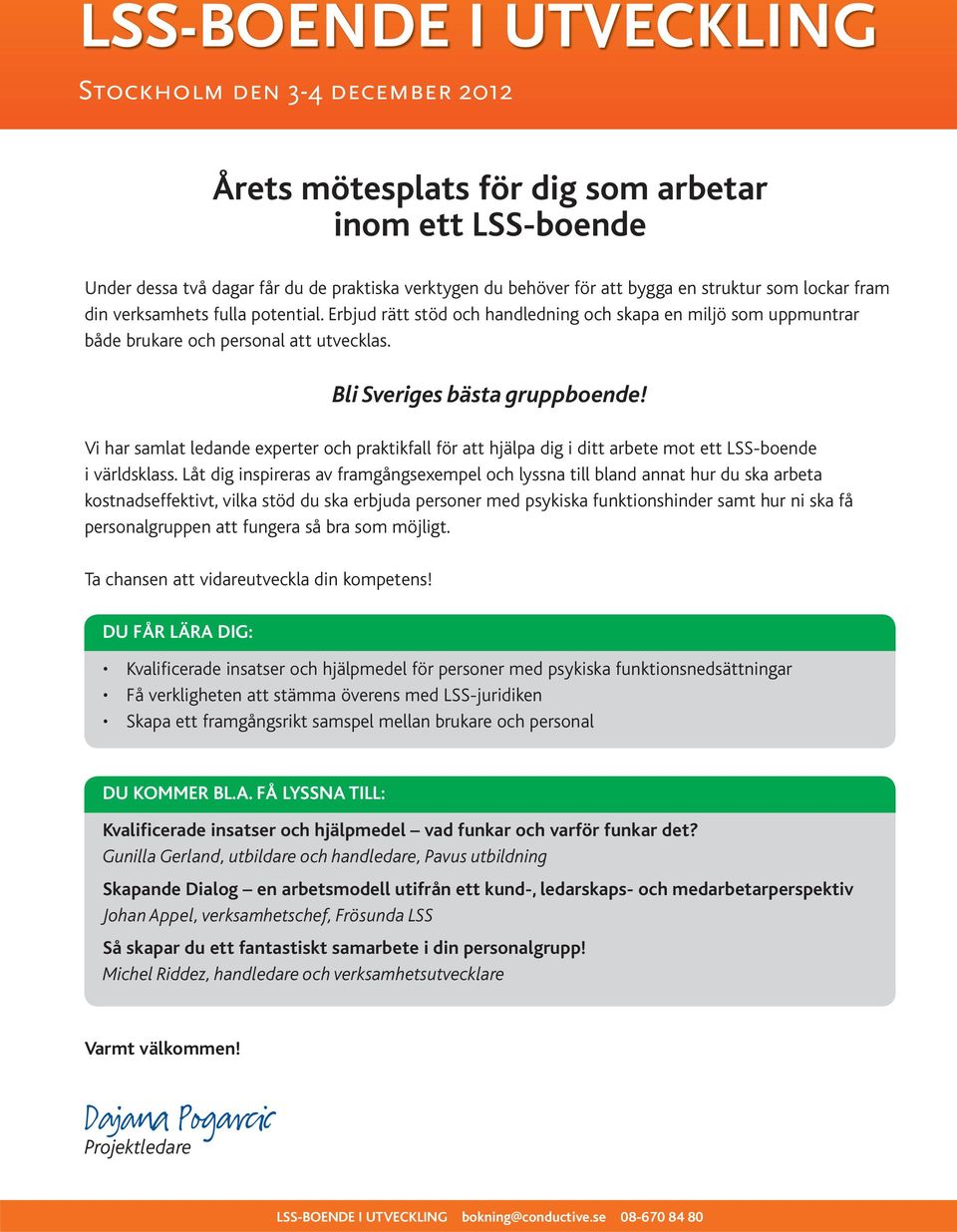 Vi har samlat ledande experter och praktikfall för att hjälpa dig i ditt arbete mot ett LSS-boende i världsklass.