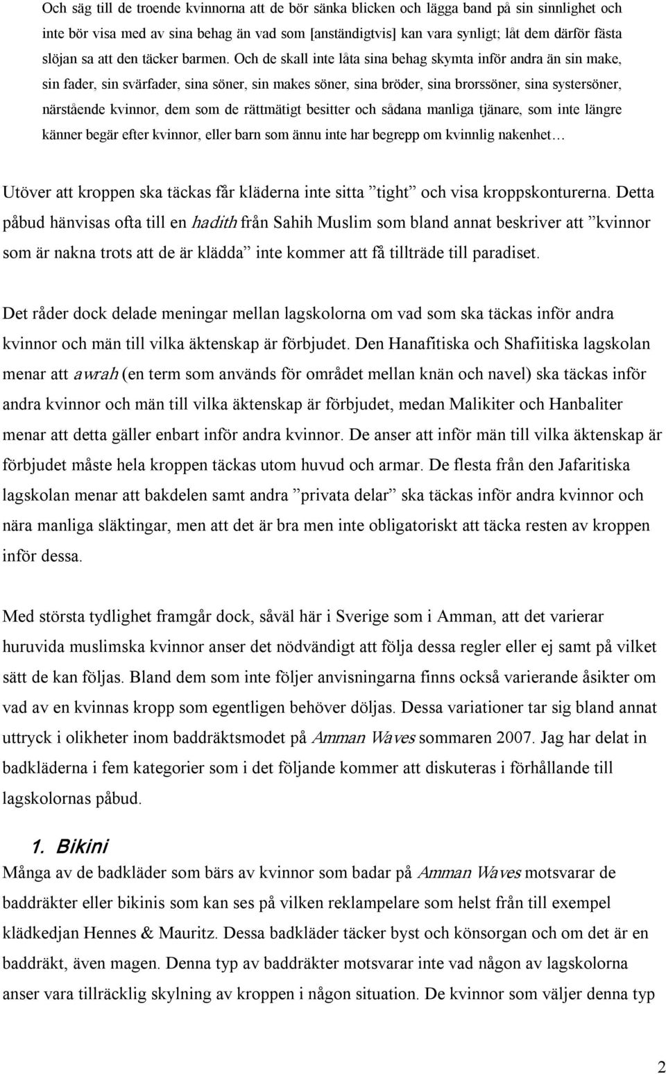 Och de skall inte låta sina behag skymta inför andra än sin make, sin fader, sin svärfader, sina söner, sin makes söner, sina bröder, sina brorssöner, sina systersöner, närstående kvinnor, dem som de