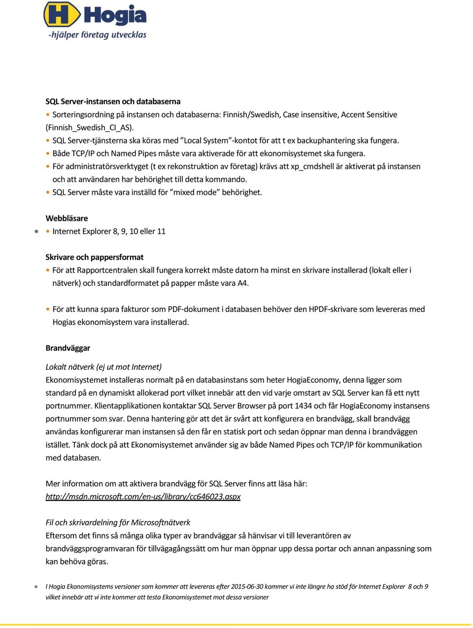 För administratörsverktyget (t ex rekonstruktion av företag) krävs att xp_cmdshell är aktiverat på instansen och att användaren har behörighet till detta kommando.