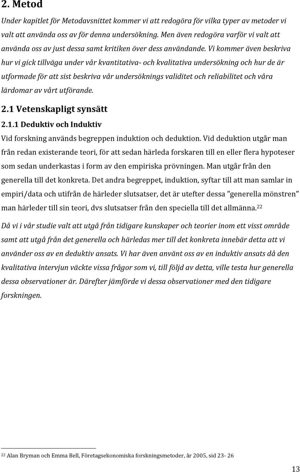 Vi kommer även beskriva hur vi gick tillväga under vår kvantitativa- och kvalitativa undersökning och hur de är utformade för att sist beskriva vår undersöknings validitet och reliabilitet och våra