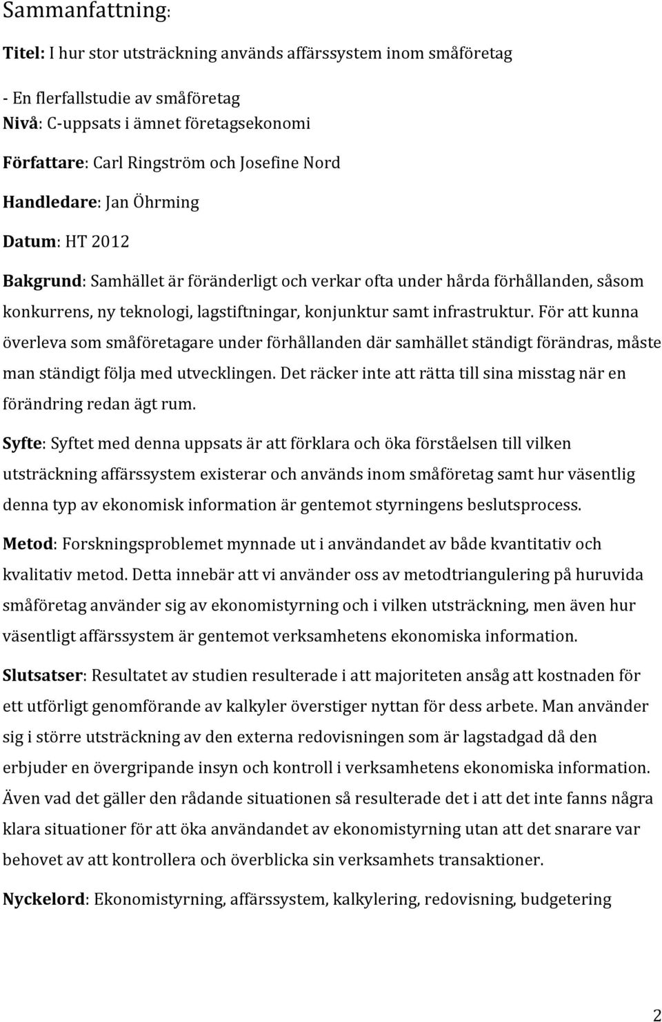 För att kunna överleva som småföretagare under förhållanden där samhället ständigt förändras, måste man ständigt följa med utvecklingen.