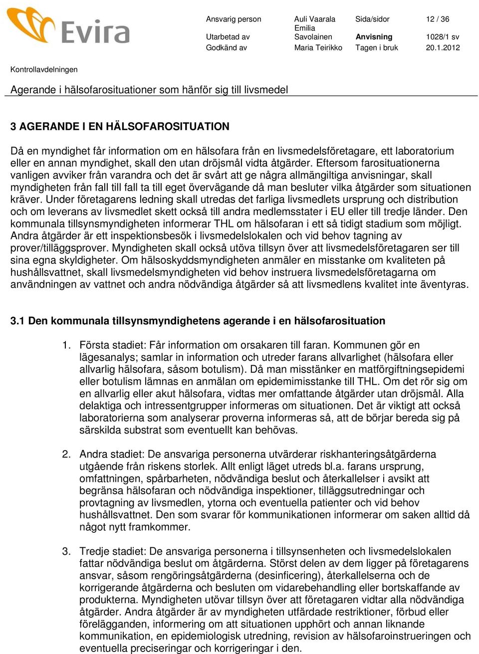 Eftersom farosituationerna vanligen avviker från varandra och det är svårt att ge några allmängiltiga anvisningar, skall myndigheten från fall till fall ta till eget övervägande då man besluter vilka