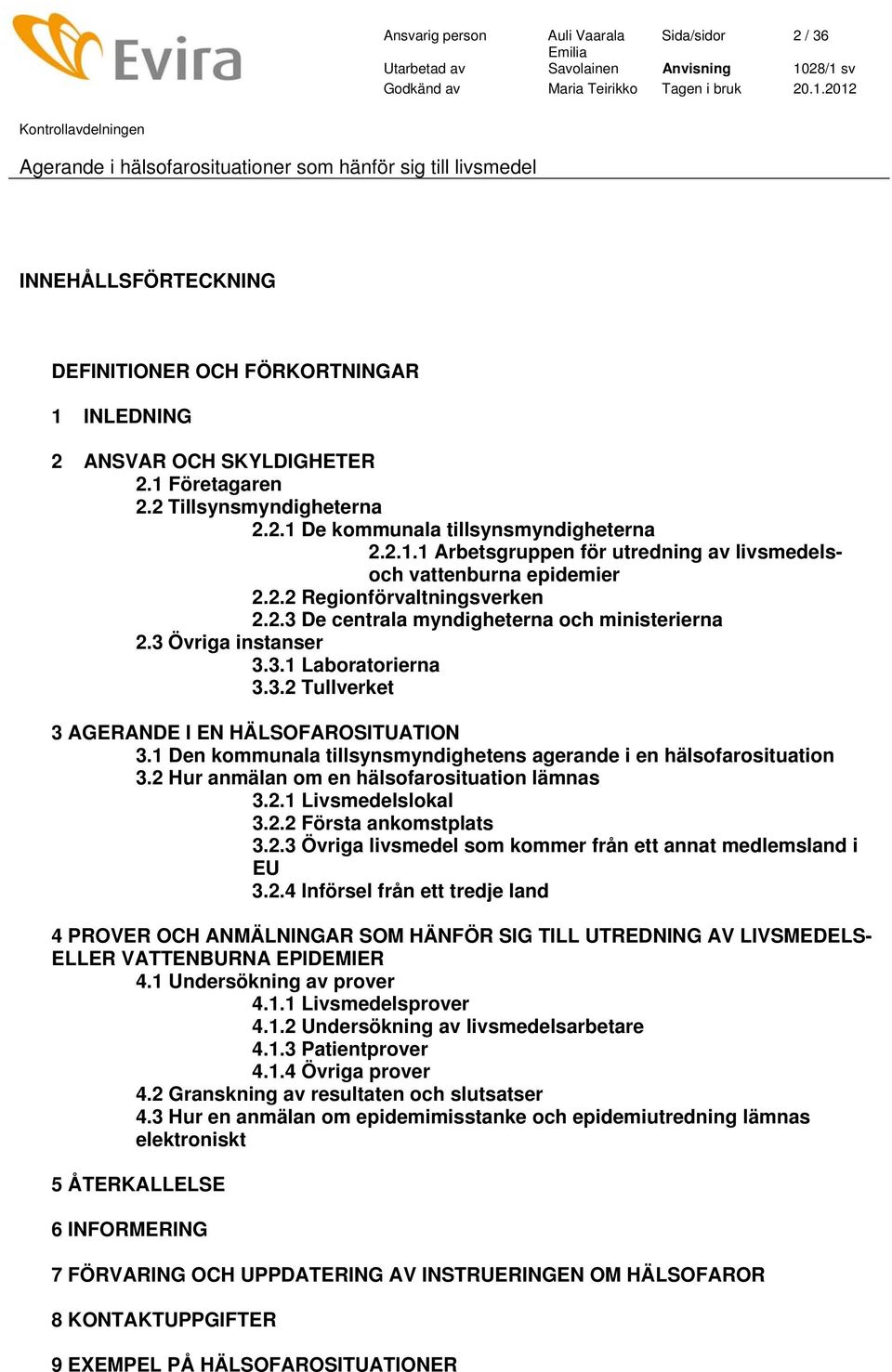 1 Den kommunala tillsynsmyndighetens agerande i en hälsofarosituation 3.2 Hur anmälan om en hälsofarosituation lämnas 3.2.1 Livsmedelslokal 3.2.2 Första ankomstplats 3.2.3 Övriga livsmedel som kommer från ett annat medlemsland i EU 3.