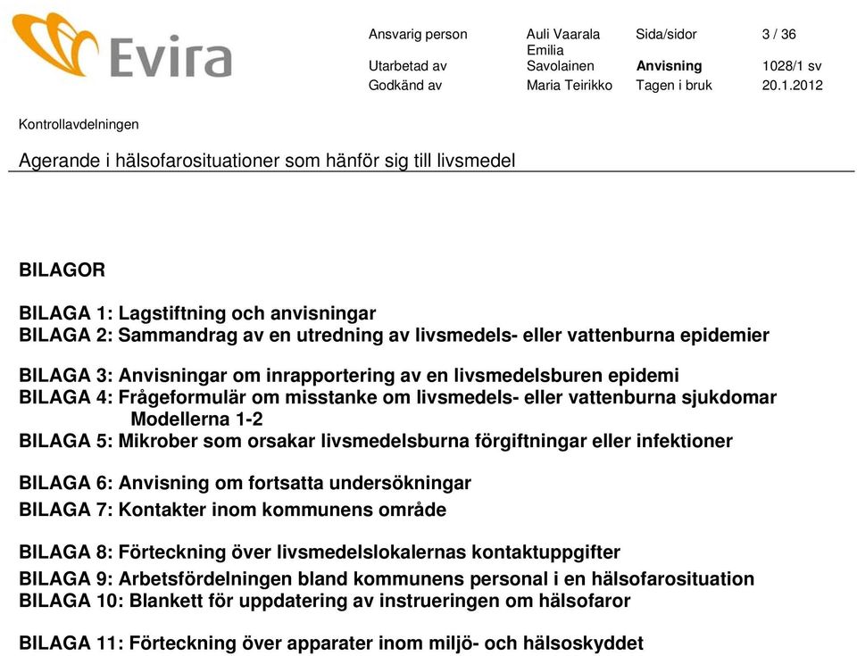 förgiftningar eller infektioner BILAGA 6: Anvisning om fortsatta undersökningar BILAGA 7: Kontakter inom kommunens område BILAGA 8: Förteckning över livsmedelslokalernas kontaktuppgifter BILAGA