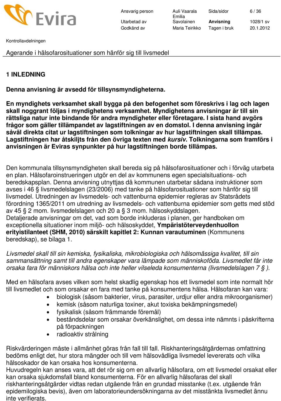 Myndighetens anvisningar är till sin rättsliga natur inte bindande för andra myndigheter eller företagare. I sista hand avgörs frågor som gäller tillämpandet av lagstiftningen av en domstol.