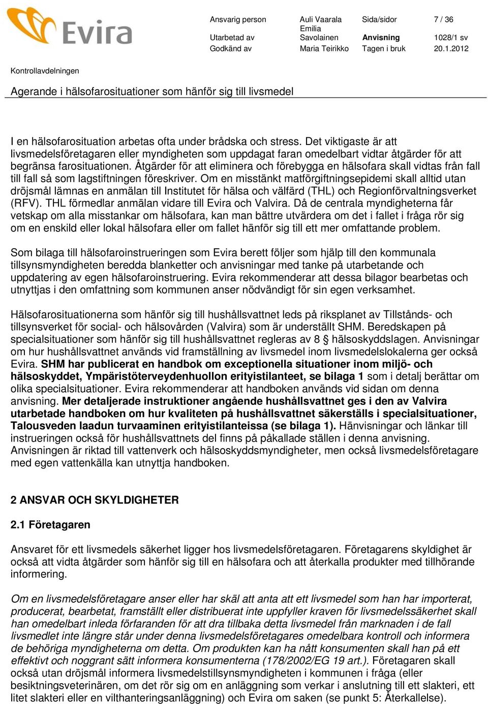 Åtgärder för att eliminera och förebygga en hälsofara skall vidtas från fall till fall så som lagstiftningen föreskriver.