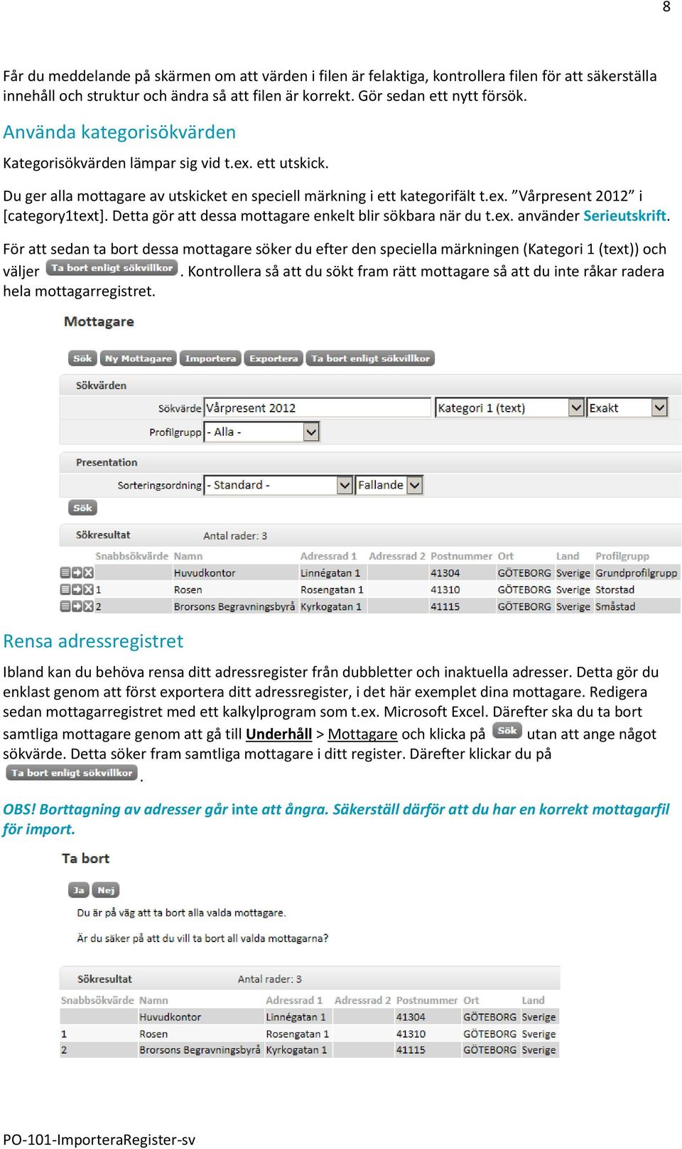 Detta gör att dessa mottagare enkelt blir sökbara när du t.ex. använder Serieutskrift. För att sedan ta bort dessa mottagare söker du efter den speciella märkningen (Kategori 1 (text)) och väljer.