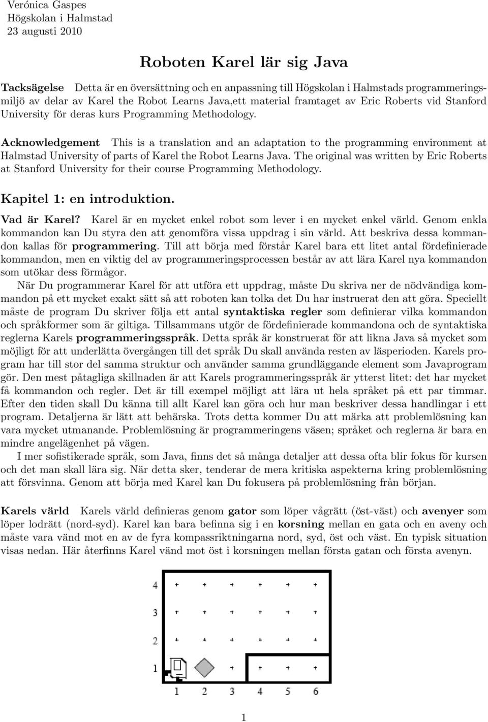 Acknowledgement This is a translation and an adaptation to the programming environment at Halmstad University of parts of Karel the Robot Learns Java.