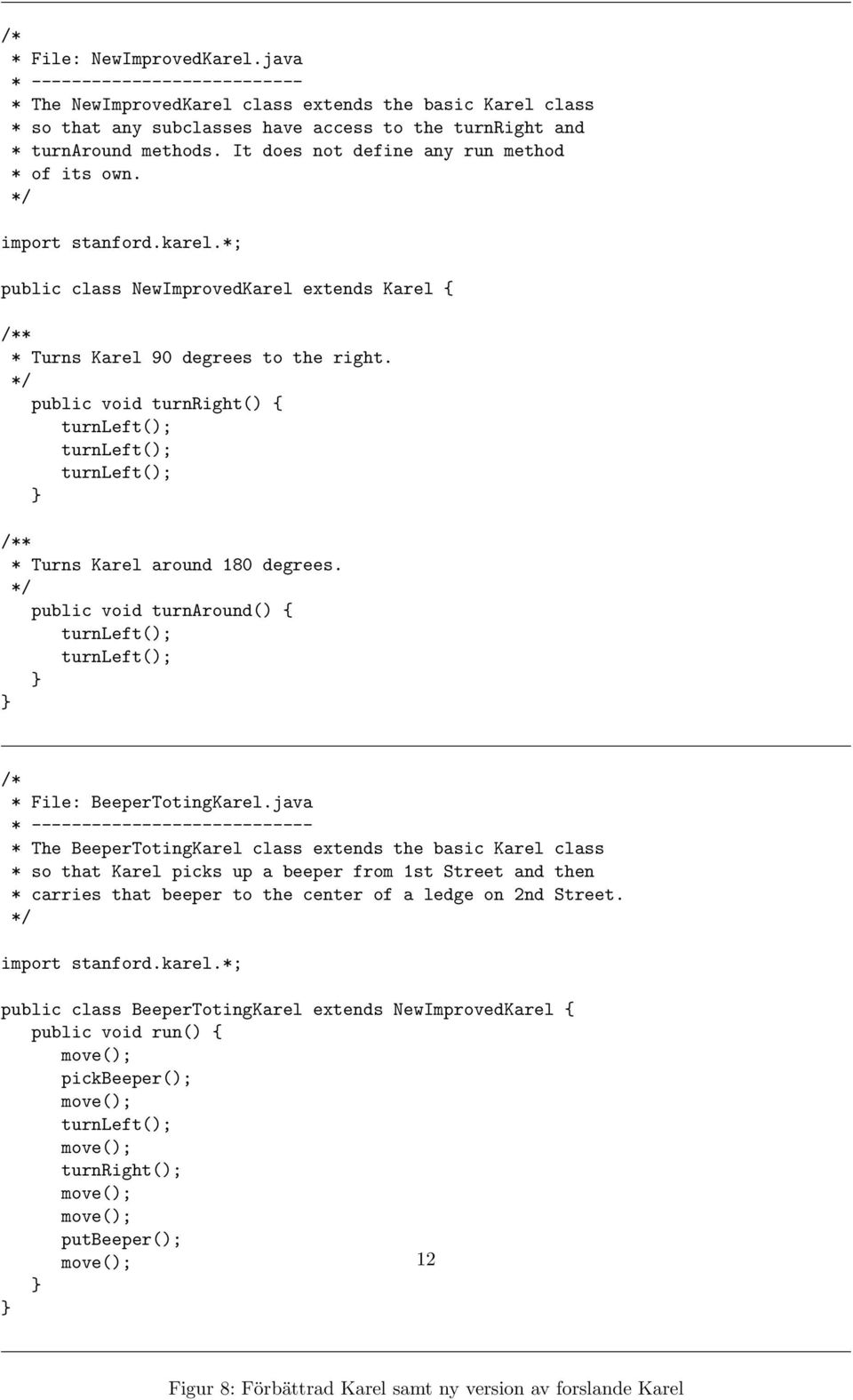 It does not define any run method * of its own. import stanford.karel.*; public class NewImprovedKarel extends Karel { /** * Turns Karel 90 degrees to the right.