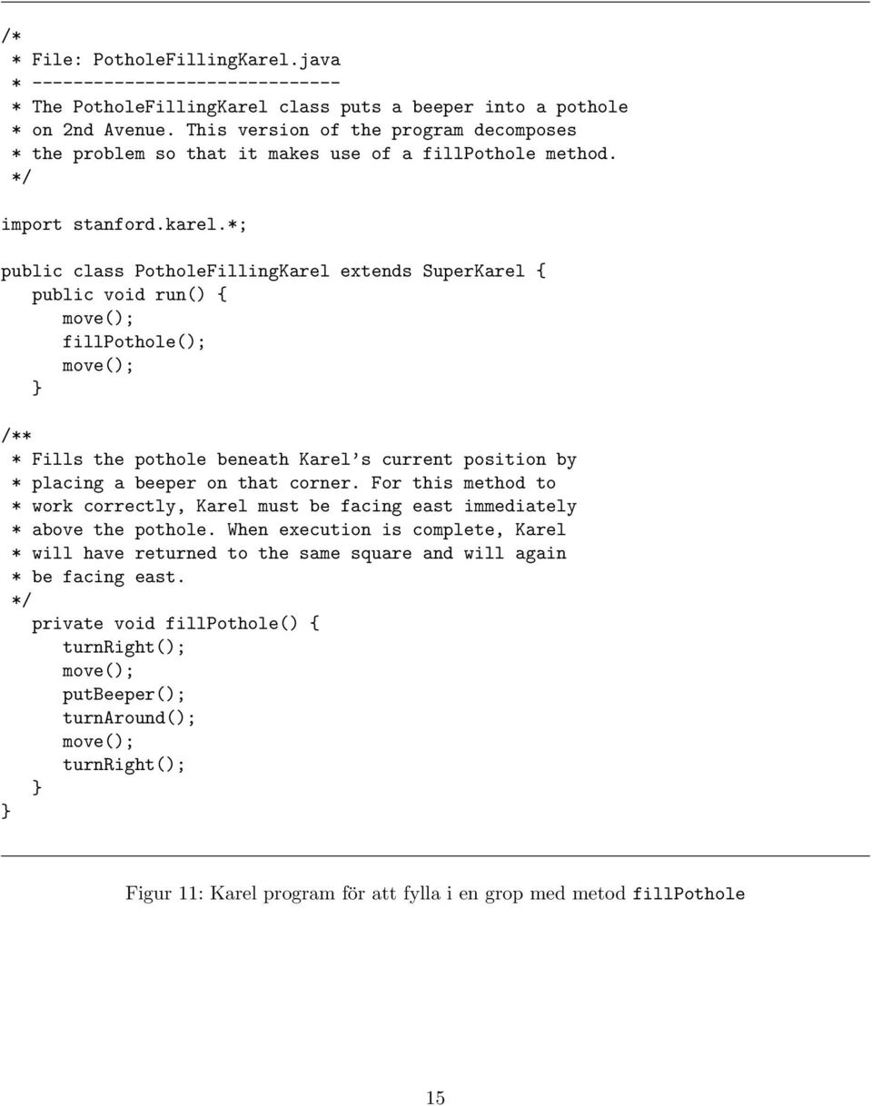 *; public class PotholeFillingKarel extends SuperKarel { fillpothole(); /** * Fills the pothole beneath Karel s current position by * placing a beeper on that corner.