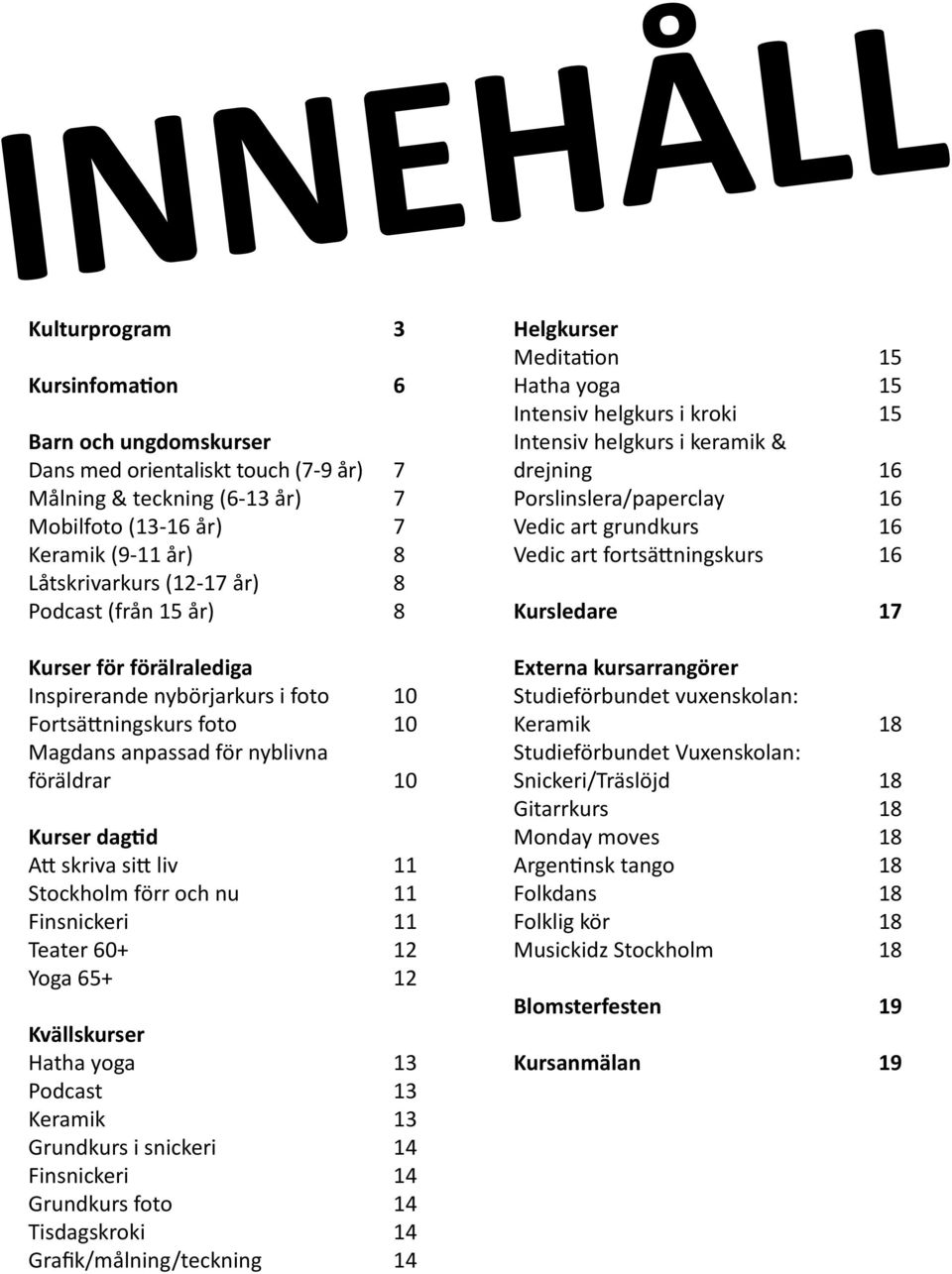 Kursledare 15 15 15 16 16 16 16 17 Kurser för förälralediga Inspirerande nybörjarkurs i foto Fortsättningskurs foto Magdans anpassad för nyblivna föräldrar Kurser dagtid Att skriva sitt liv Stockholm