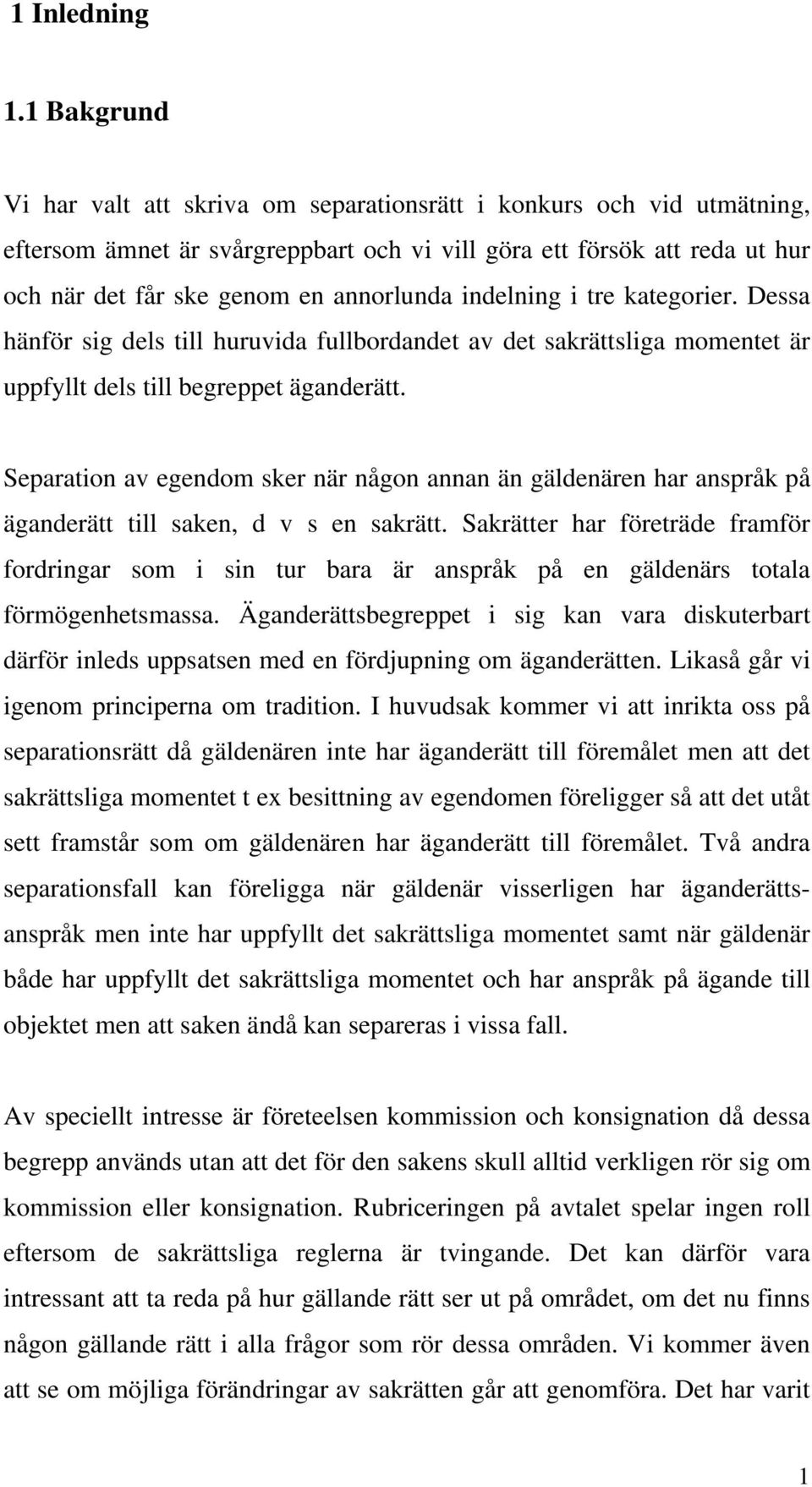 indelning i tre kategorier. Dessa hänför sig dels till huruvida fullbordandet av det sakrättsliga momentet är uppfyllt dels till begreppet äganderätt.