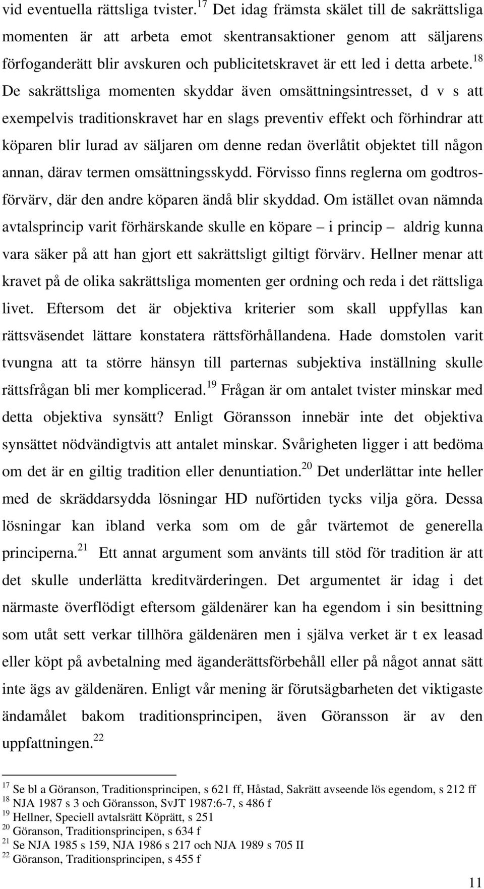 18 De sakrättsliga momenten skyddar även omsättningsintresset, d v s att exempelvis traditionskravet har en slags preventiv effekt och förhindrar att köparen blir lurad av säljaren om denne redan