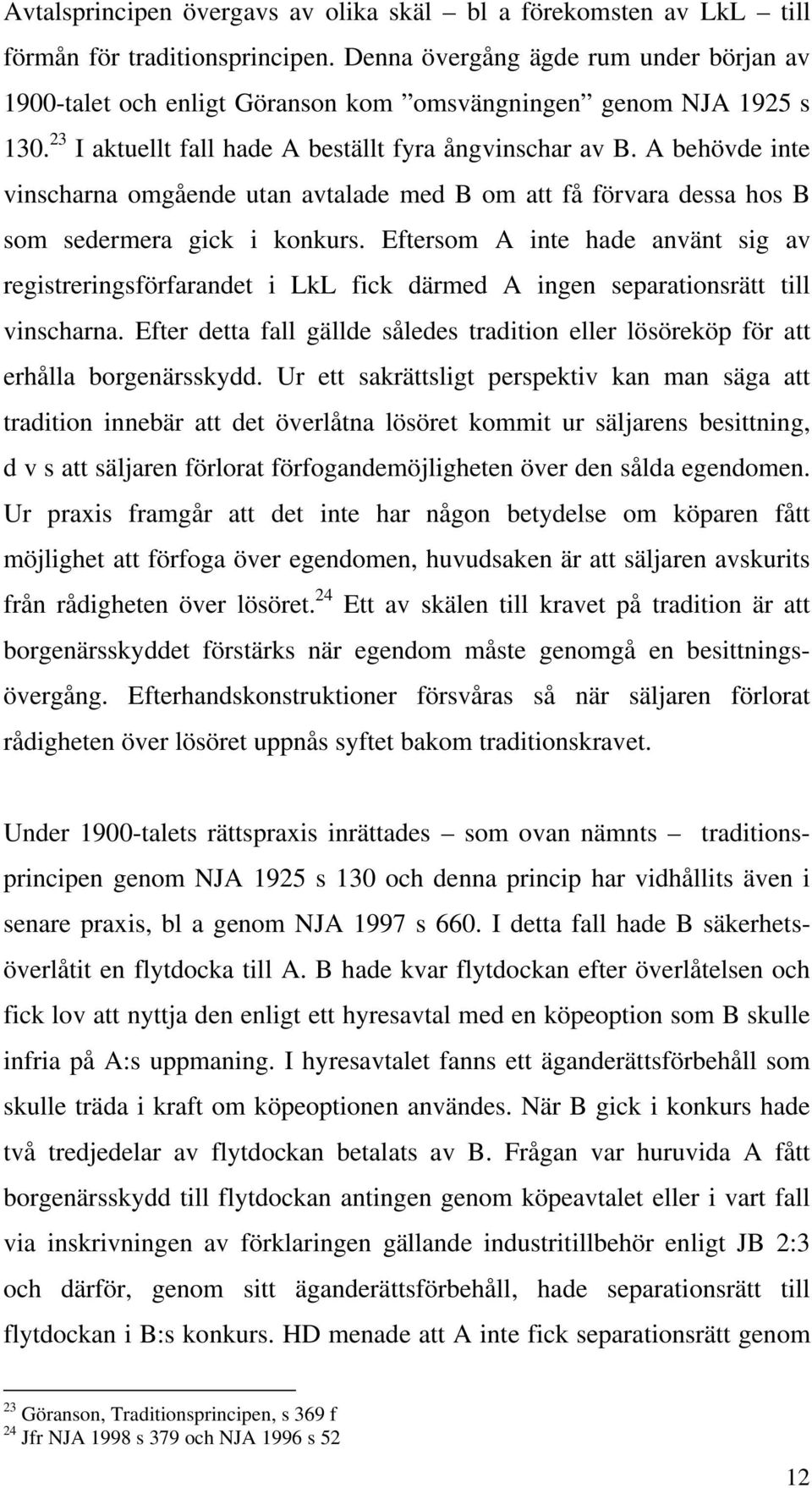 A behövde inte vinscharna omgående utan avtalade med B om att få förvara dessa hos B som sedermera gick i konkurs.