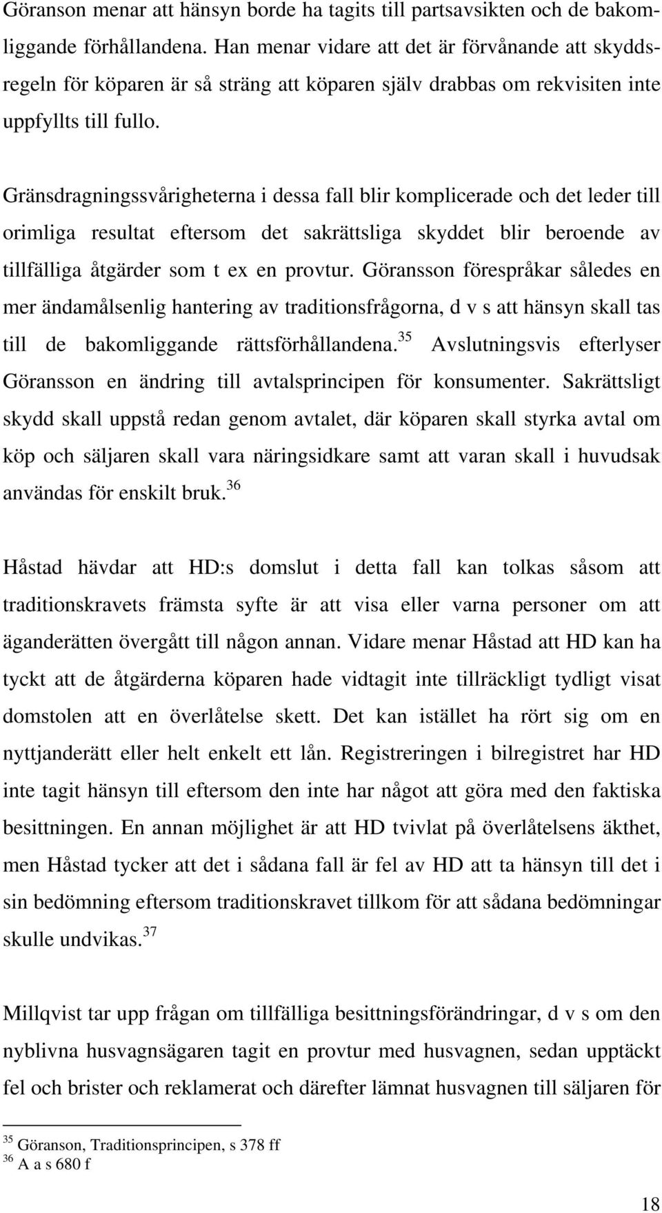 Gränsdragningssvårigheterna i dessa fall blir komplicerade och det leder till orimliga resultat eftersom det sakrättsliga skyddet blir beroende av tillfälliga åtgärder som t ex en provtur.