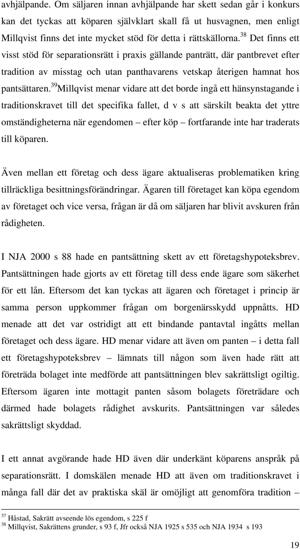 38 Det finns ett visst stöd för separationsrätt i praxis gällande panträtt, där pantbrevet efter tradition av misstag och utan panthavarens vetskap återigen hamnat hos pantsättaren.