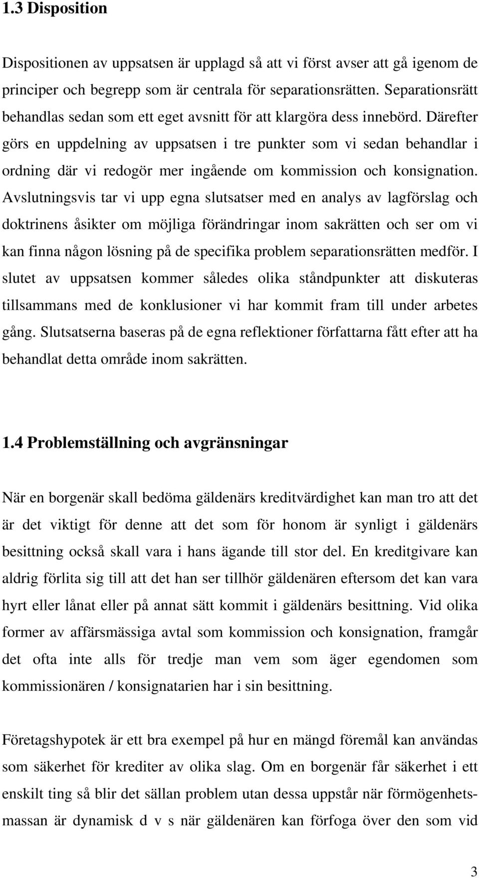 Därefter görs en uppdelning av uppsatsen i tre punkter som vi sedan behandlar i ordning där vi redogör mer ingående om kommission och konsignation.