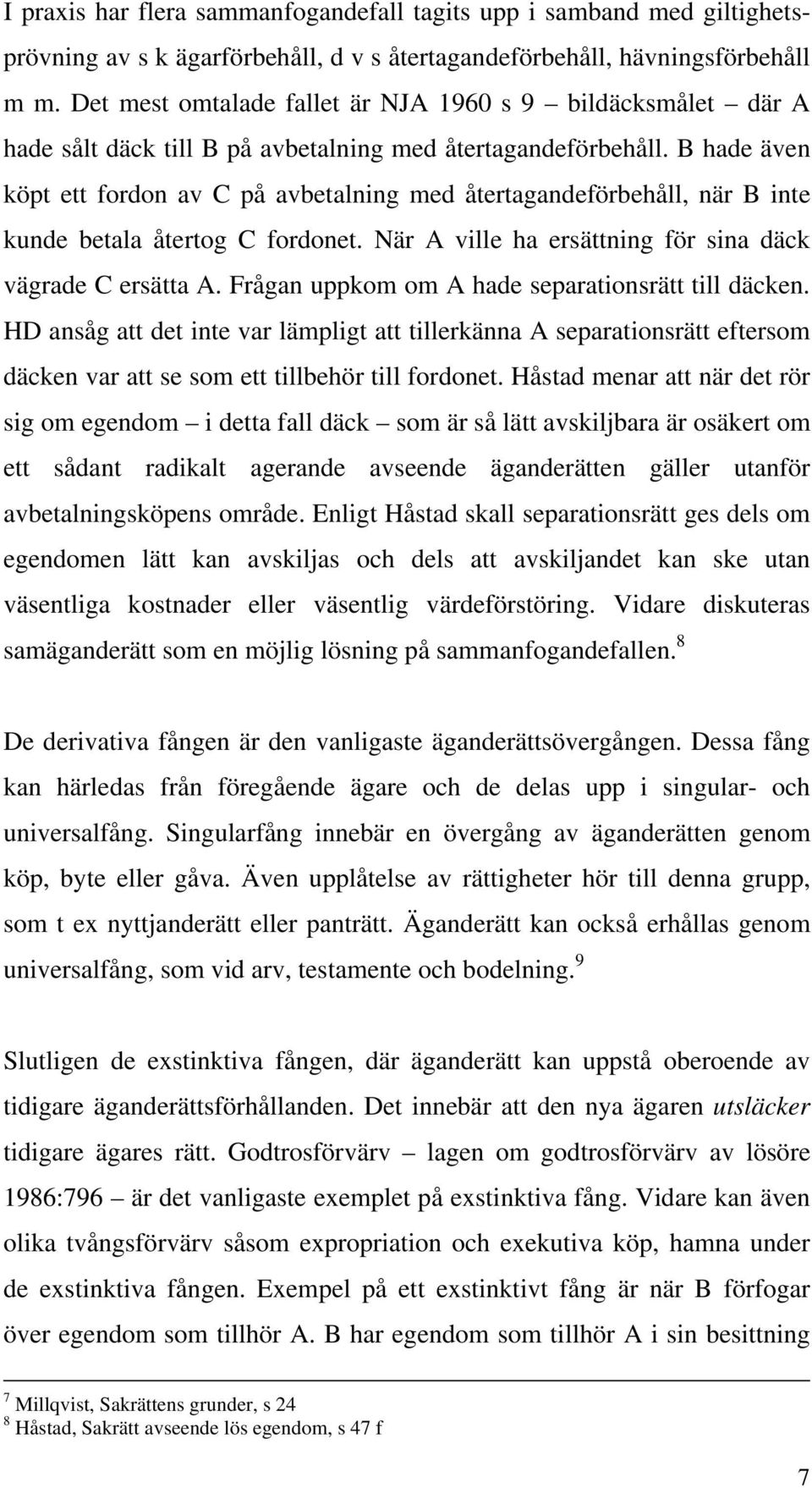 B hade även köpt ett fordon av C på avbetalning med återtagandeförbehåll, när B inte kunde betala återtog C fordonet. När A ville ha ersättning för sina däck vägrade C ersätta A.