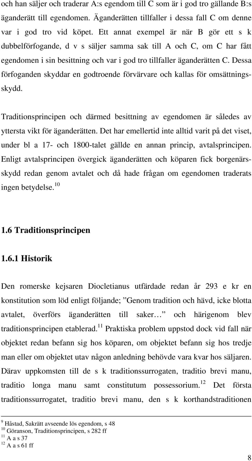 Dessa förfoganden skyddar en godtroende förvärvare och kallas för omsättningsskydd. Traditionsprincipen och därmed besittning av egendomen är således av yttersta vikt för äganderätten.