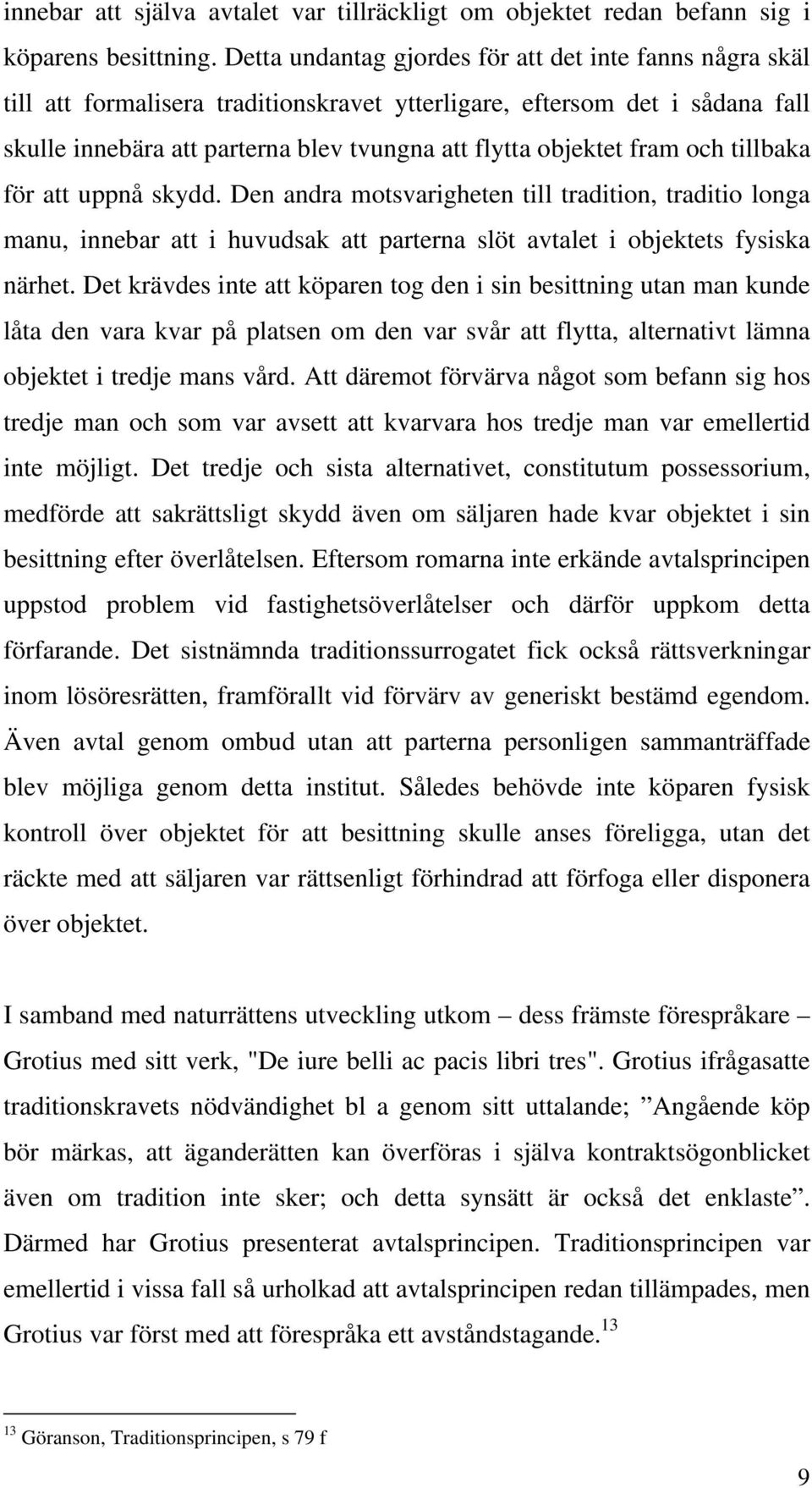 fram och tillbaka för att uppnå skydd. Den andra motsvarigheten till tradition, traditio longa manu, innebar att i huvudsak att parterna slöt avtalet i objektets fysiska närhet.