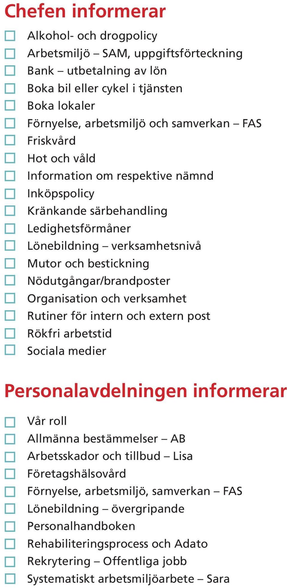 Nödutgångar/brandposter Organisation och verksamhet Rutiner för intern och extern post Rökfri arbetstid Sociala medier Personalavdelningen informerar Allmänna bestämmelser AB Arbetsskador