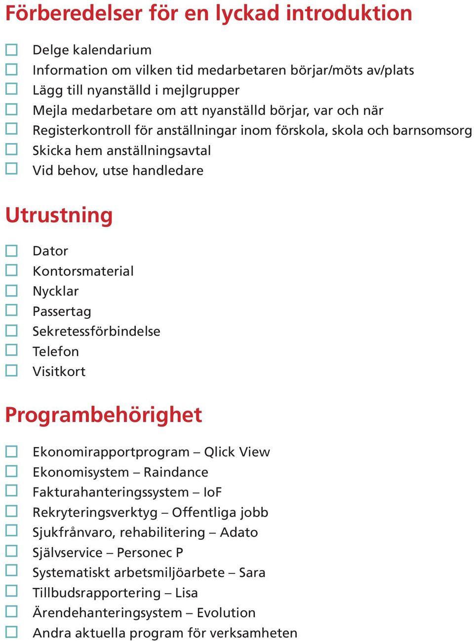 Passertag Sekretessförbindelse Telefon Visitkort Programbehörighet Ekonomirapportprogram Qlick View Ekonomisystem Raindance Fakturahanteringssystem IoF Rekryteringsverktyg Offentliga jobb