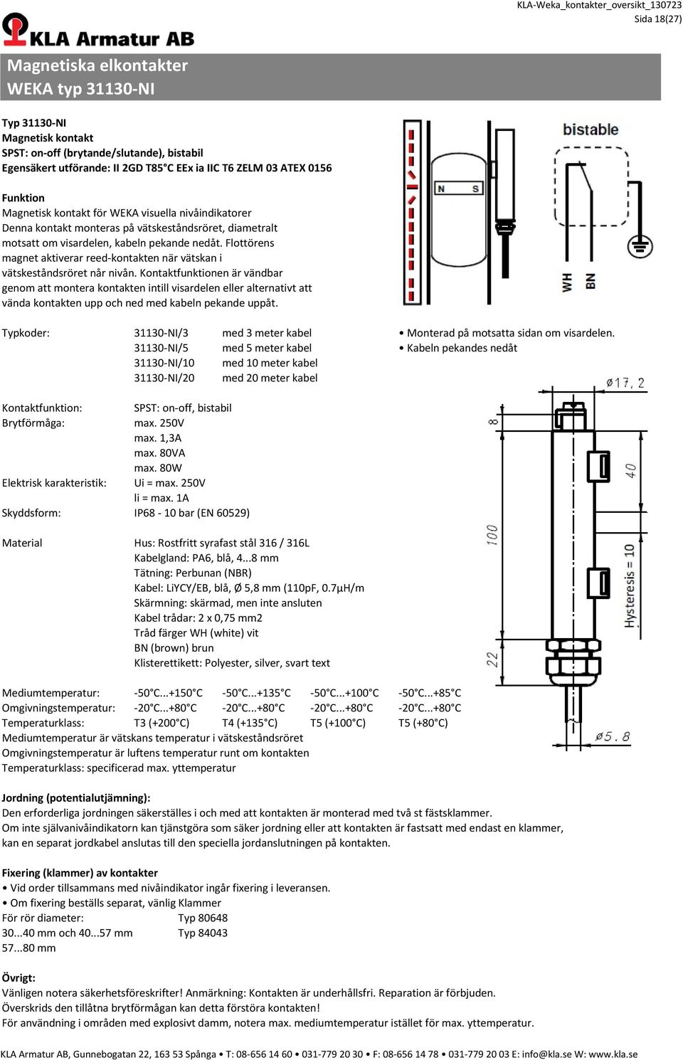 250V max. 1,3A max. 80VA max. 80W Elektrisk karakteristik: Ui = max. 250V li = max. 1A Skyddsform: IP68-10 bar (EN 60529) Kabelgland: PA6, blå, 4...8 mm Kabel: LiYCY/EB, blå, Ø 5,8 mm (110pF, 0.