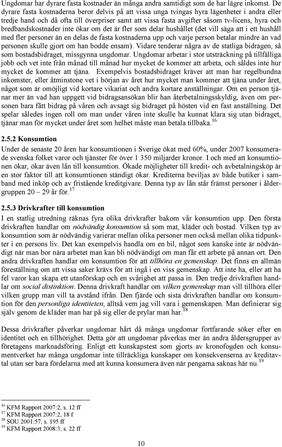 bredbandskostnader inte ökar om det är fler som delar hushållet (det vill säga att i ett hushåll med fler personer än en delas de fasta kostnaderna upp och varje person betalar mindre än vad personen