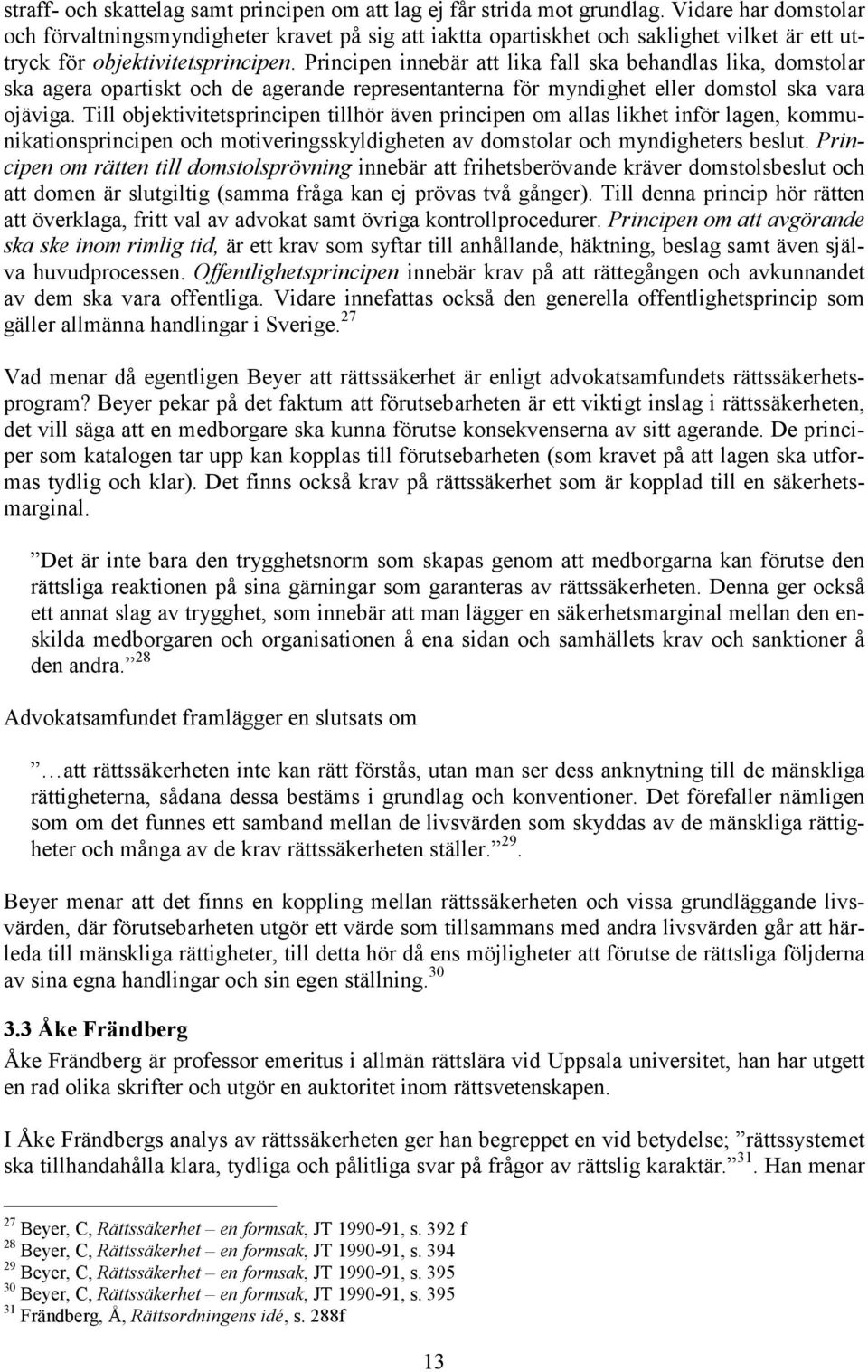 Principen innebär att lika fall ska behandlas lika, domstolar ska agera opartiskt och de agerande representanterna för myndighet eller domstol ska vara ojäviga.