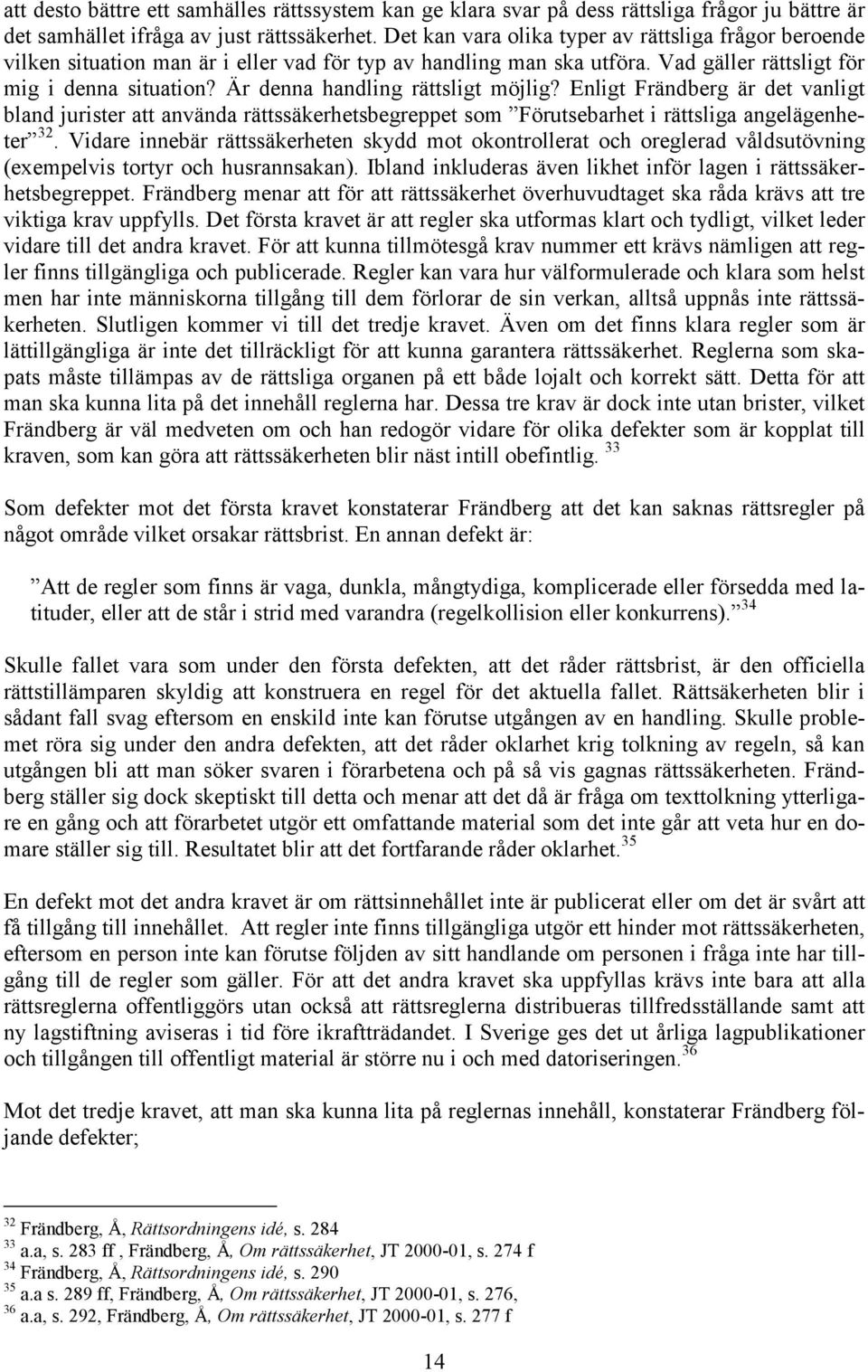 Är denna handling rättsligt möjlig? Enligt Frändberg är det vanligt bland jurister att använda rättssäkerhetsbegreppet som Förutsebarhet i rättsliga angelägenheter 32.