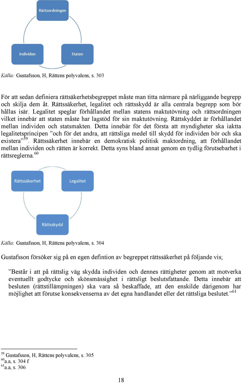 Legalitet speglar förhållandet mellan statens maktutövning och rättsordningen vilket innebär att staten måste har lagstöd för sin maktutövning.