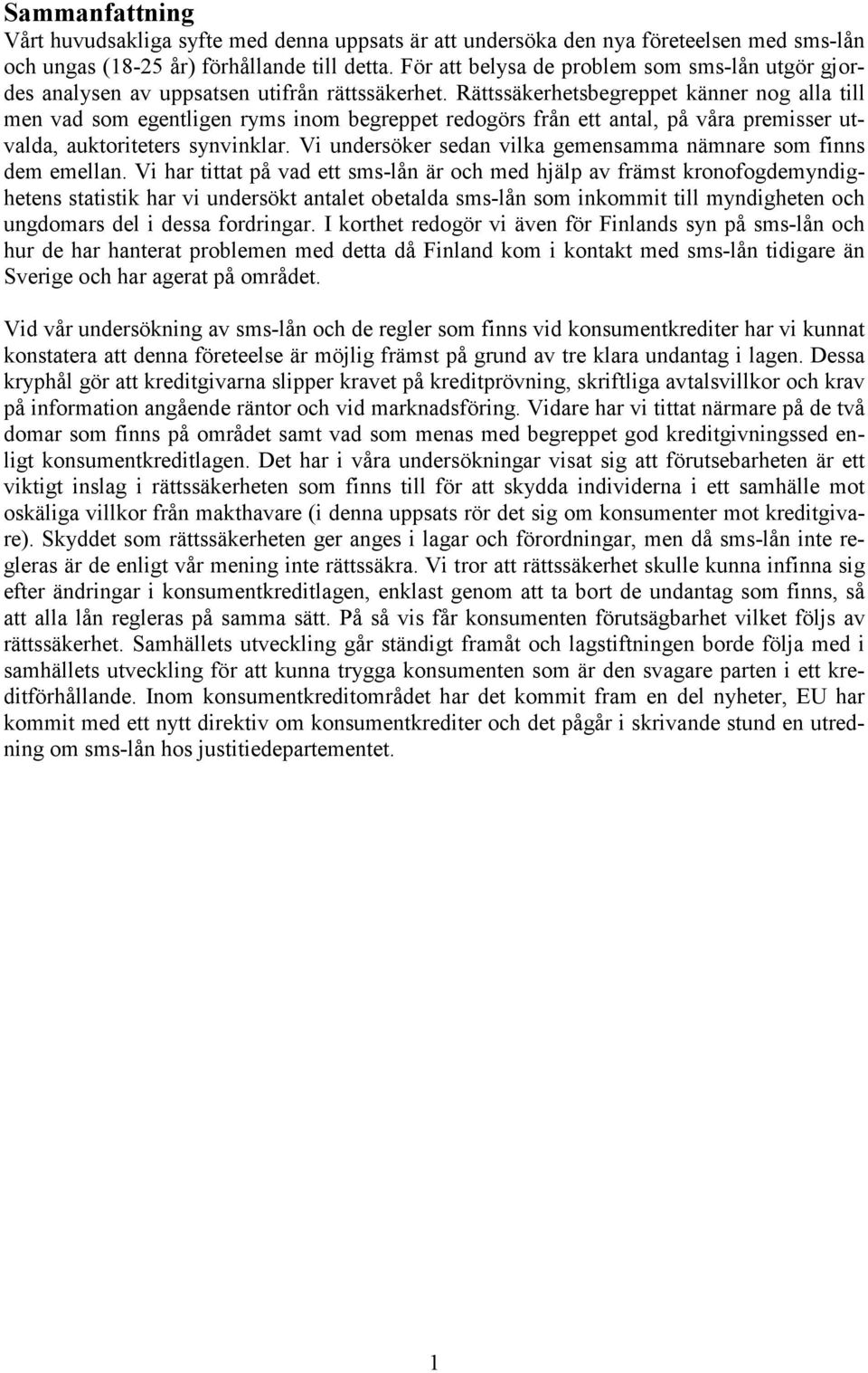 Rättssäkerhetsbegreppet känner nog alla till men vad som egentligen ryms inom begreppet redogörs från ett antal, på våra premisser utvalda, auktoriteters synvinklar.