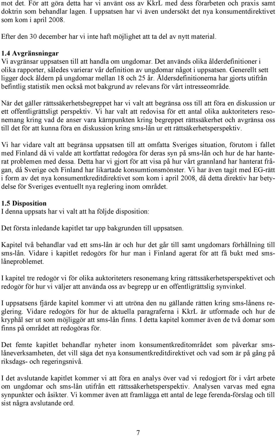 4 Avgränsningar Vi avgränsar uppsatsen till att handla om ungdomar. Det används olika ålderdefinitioner i olika rapporter, således varierar vår definition av ungdomar något i uppsatsen.