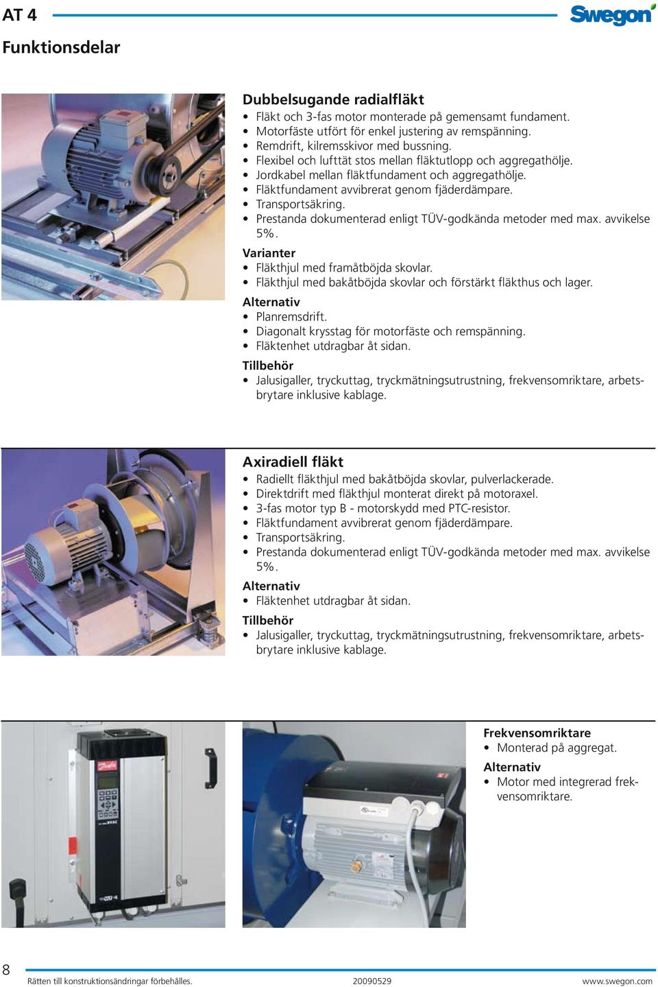 Prestanda dokumenterad enligt TÜV-godkända metoder med max. avvikelse 5%. Varianter hjul med framåtböjda skovlar. hjul med bakåtböjda skovlar och förstärkt fläkthus och lager.