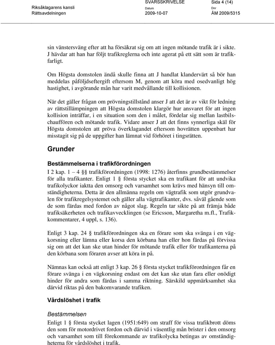 Om Högsta domstolen ändå skulle finna att J handlat klandervärt så bör han meddelas påföljdseftergift eftersom M, genom att köra med osedvanligt hög hastighet, i avgörande mån har varit medvållande