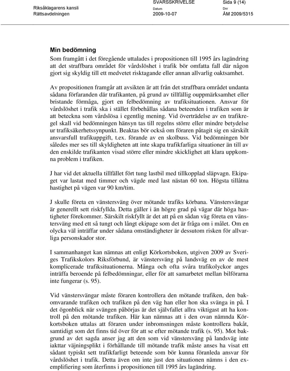 Av propositionen framgår att avsikten är att från det straffbara området undanta sådana förfaranden där trafikanten, på grund av tillfällig ouppmärksamhet eller bristande förmåga, gjort en