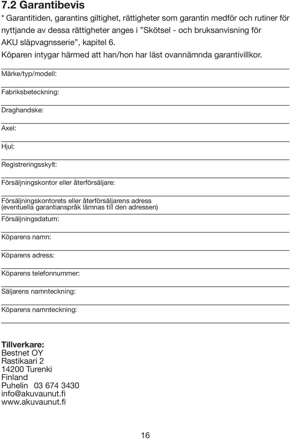 Märke/typ/modell: Fabriksbeteckning: Draghandske: Axel: Hjul: Registreringsskylt: Försäljningskontor eller återförsäljare: Försäljningskontorets eller återförsäljarens adress