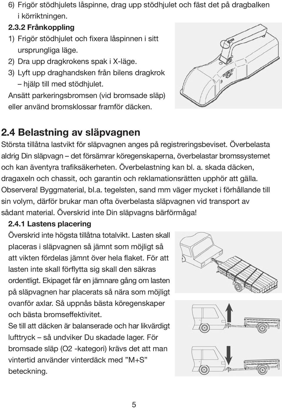 4 Belastning av släpvagnen Största tillåtna lastvikt för släpvagnen anges på registreringsbeviset.