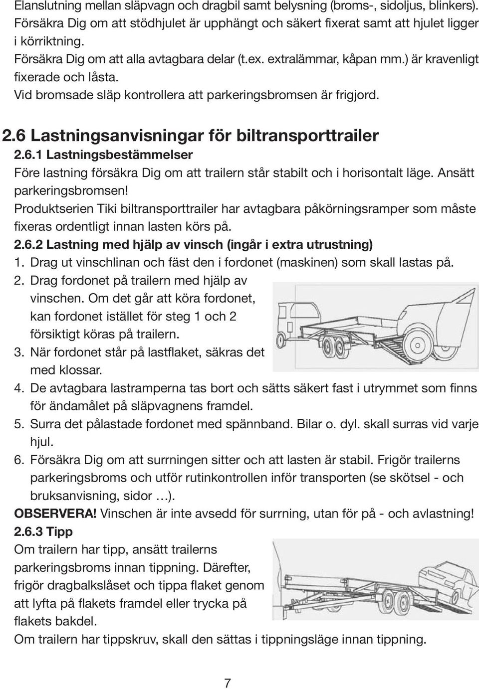 6 Lastningsanvisningar för biltransporttrailer 2.6.1 Lastningsbestämmelser Före lastning försäkra Dig om att trailern står stabilt och i horisontalt läge. Ansätt parkeringsbromsen!